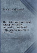 The Historically Received Conception of the University Considered with Especial Reference to Oxford