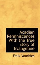 Acadian Reminiscences with the True Story of Evangeline