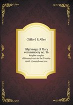 Pilgrimage of Mary commandery no. 36 Knights templar of Pennsylvania to the Twenty-ninth triennial conclave