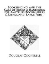 Bookbinding, and the Care of Books A Handbook for Amateurs Bookbinders & Librarians
