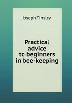 Practical Advice to Beginners in Bee-Keeping