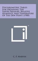 Psychrometric Tables for Obtaining the Vapor Pressure, Relative Humidity, and Temperature of the Dew Point (1900)