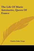 The Life Of Marie Antoinette, Queen Of France