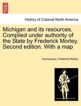 Michigan and Its Resources. Compiled Under Authority of the State by Frederick Morley. Second Edition. with a Map