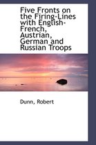 Five Fronts on the Firing-Lines with English-French, Austrian, German and Russian Troops