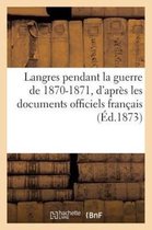 Histoire- Langres Pendant La Guerre de 1870-1871, d'Après Les Documents Officiels Français Et Allemands