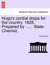 Hugo's Cordial Drops for the Country. 1828. Prepared by ...... State-Chemist.