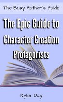 The Busy Author's Guide 6 - The Epic Guide to Character Creation: Protagonists