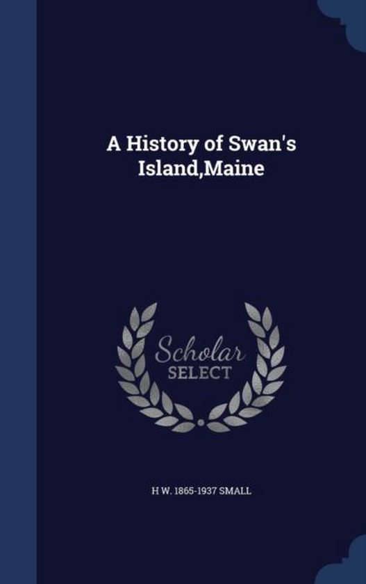 A History of Swan's Island, Maine, H W 18651937 Small 9781340003685 Boeken