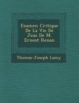 Examen Critique de La Vie de J Sus de M. Ernest Renan