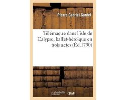 Telemaque Dans L'Isle de Calypso, Ballet-Heroique En Trois Actes