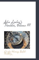John Lexley's Troubles, Volume III