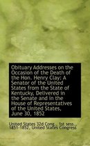 Obituary Addresses on the Occasion of the Death of the Hon. Henry Clay