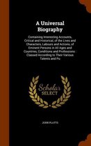 A Universal Biography: Containing Interesting Accounts, Critical and Historical, of the Lives and Characters, Labours and Actions, of Eminent Persons in All Ages and Countries, Conditions and