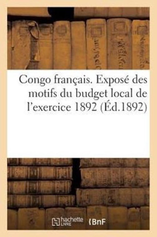 Congo Francais. Expose Des Motifs Du Budget Local de L'Exercice 1892 (Ed.1892)
