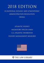 Atlantic Highly Migratory Species (Hms) - U.S. Atlantic Swordfish Fishery Management Measures (Us National Oceanic and Atmospheric Administration Regulation) (Noaa) (2018 Edition)