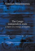 The Congo independent state a report on a voyage of enquiry