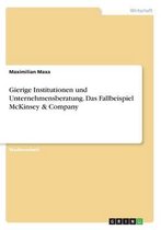 Gierige Institutionen Und Unternehmensberatung. Das Fallbeispiel McKinsey & Company
