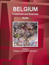 Belgium Investment and Business Guide Volume 1 Strategic and Practical Information