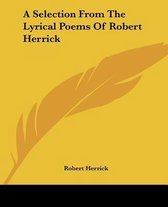 A Selection From The Lyrical Poems Of Robert Herrick