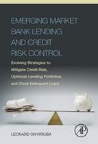 Emerging Market Bank Lending and Credit Risk Control: Evolving Strategies to Mitigate Credit Risk, Optimize Lending Portfolios, and Check Delinquent L