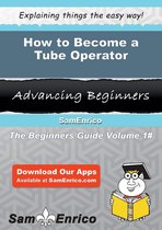 How to Become a Tube Operator