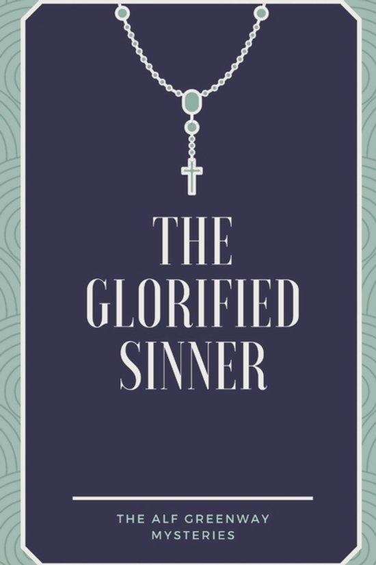 The Alf Greenway Mysteries-The Glorified Sinner - cover