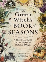 The Green Witch's Book of Seasons: A Seasonal Guide to the Power of Natural Magic
