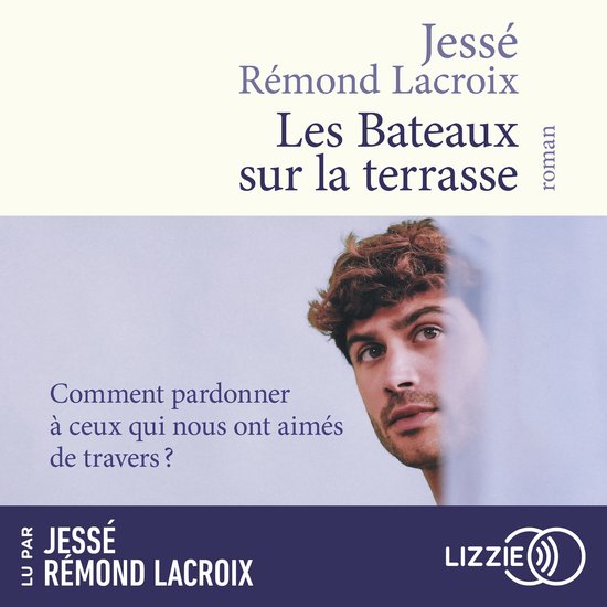 Boekomslag 'Les Bateaux sur la terrasse' met een portret van een jonge man. Tekst: 'Comment pardonner à ceux qui nous ont aimés de travers ?'