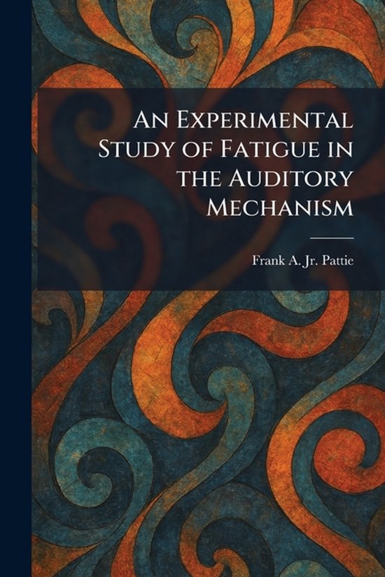 An Experimental Study of Fatigue in the Auditory Mechanism - cover