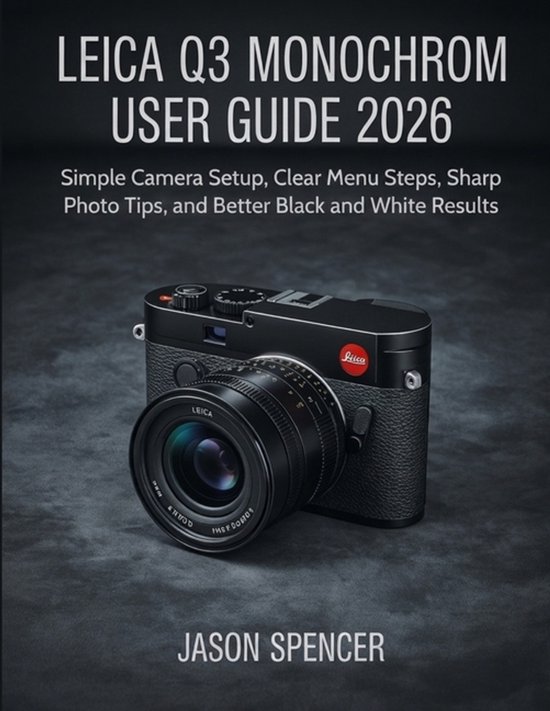 Gebruikershandleiding Leica Q3 Monochrom 2026, met tekst: 'Simple Camera Setup, Clear Menu Steps, Sharp Photo Tips, and Better Black and White Results'