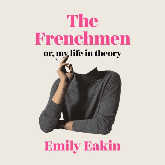 Boekhoes 'The Frenchmen or, my life in theory' van Emily Eakin. Een torso in een grijze coltrui met een sigaret in de hand.