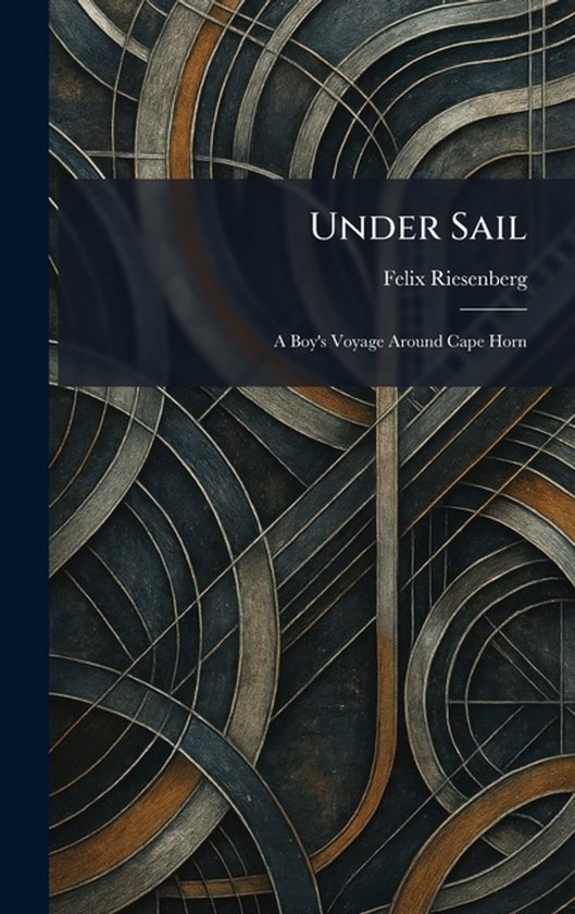 Boek 'Under Sail' van Felix Riesenberg, een jongensreis rond Kaap Hoorn, met een abstract patroon van donkere en koperkleurige lijnen.