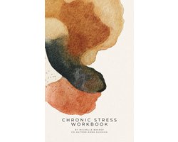 Drs Michelle Bakker - Werkboek Chronische Stress - Praktische Handleiding voor het verminderen van klachten