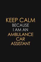 Keep Calm Because I Am An Ambulance Car Assistant: Motivational: 6X9 unlined 120 pages Notebook writing journal