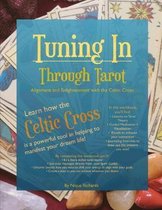 Tuning In Through Tarot: Alignment and Enlightenment with the Celtic Cross