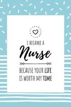 I became a Nurse, because your life is worth my time: Notizbuch f�r Krankenschwestern - 120 Seiten Gepunktet (ca. DIN A5) - Tagebuch - Tagesplaner - T