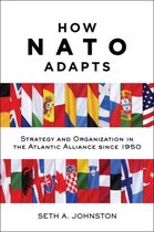 How NATO Adapts - Strategy and Organization in the Atlantic Alliance since 1950
