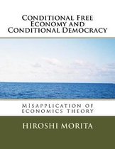 Conditional Free Economy and Conditional Democracy: MIsapplication of economics theory