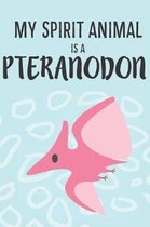 My Spirit Animal Is a Pteranodon: Cute Pteranodon Lovers Journal / Notebook / Diary / Birthday Gift (6x9 - 110 Blank Lined Pages)