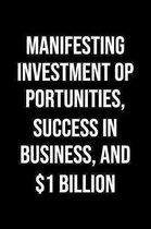 Manifesting Investment Opportunities Success In Business And 1 Billion: A soft cover blank lined journal to jot down ideas, memories, goals, and anyth