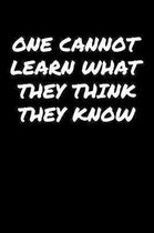 One Cannot Learn What They Think They Know: A soft cover blank lined journal to jot down ideas, memories, goals, and anything else that comes to mind.