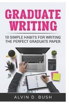 Graduate Writing: 10 Simple Habits For Writing the Perfect Graduate Paper.: Writing Motivation