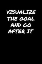 Visualize The Goal and Go After It: A soft cover blank lined journal to jot down ideas, memories, goals, and anything else that comes to mind.