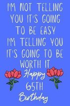 I'm not telling you It's going to be easy I'm Telling you It's going to be worth it Happy 65th Birthday: Funny 65th I'm not telling you It's going to