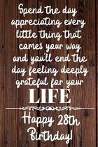 Spend the day appreciating every little thing Happy 28th Birthday: 28 Year Old Birthday Gift Journal / Notebook / Diary / Unique Greeting Card Alterna