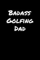 Badass Golfing Dad: A soft cover blank lined journal to jot down ideas, memories, goals, and anything else that comes to mind.