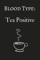 Blood Type: Tea Positive: Funny Lined Notebook/Journal (6'' x 9'')