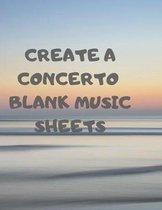Create a Concerto Blank Music Sheets: 116 Pages of 8.5 X 11 Inch Blank W/13 Music Staff Sheets Per Page