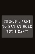 Things I Want to Say at Work But I Can't: Fill in the Blank Notebook, 110 Lined Pages